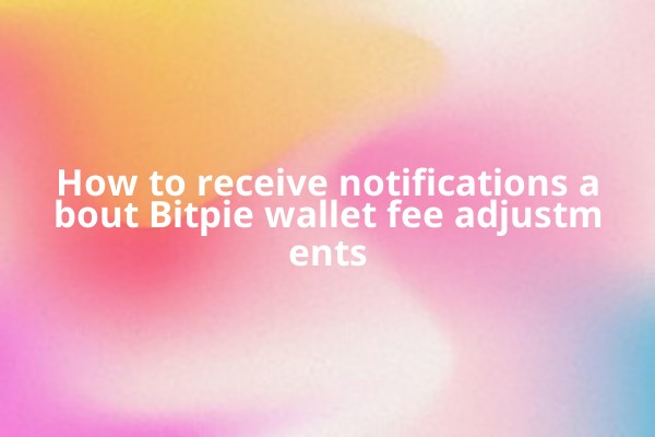 How to receive notifications about Bitpie wallet fee adjustments