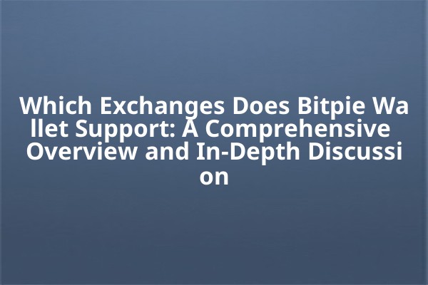 Which Exchanges Does Bitpie Wallet Support: A Comprehensive Overview and In-Depth Discussion