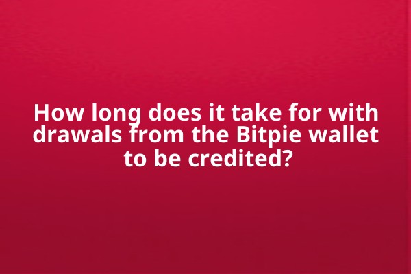 How long does it take for withdrawals from the Bitpie wallet to be credited?