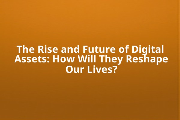 The Rise and Future of Digital Assets: How Will They Reshape Our Lives?