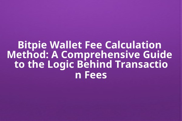 Bitpie Wallet Fee Calculation Method: A Comprehensive Guide to the Logic Behind Transaction Fees