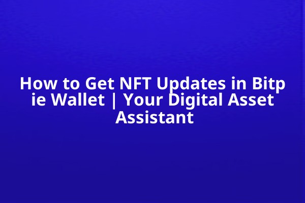 How to Get NFT Updates in Bitpie Wallet | Your Digital Asset Assistant