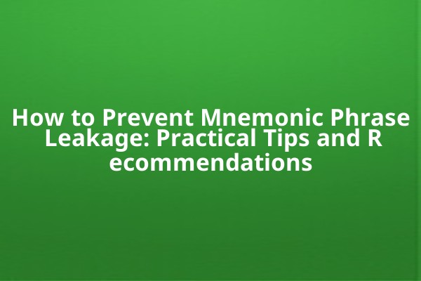 How to Prevent Mnemonic Phrase Leakage: Practical Tips and Recommendations