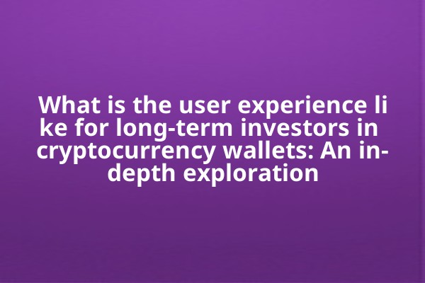 What is the user experience like for long-term investors in cryptocurrency wallets: An in-depth exploration