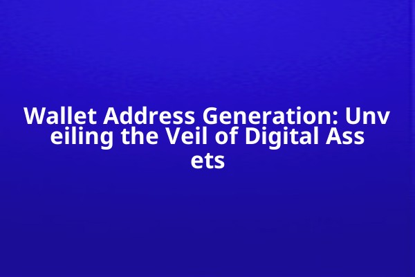 Wallet Address Generation: Unveiling the Veil of Digital Assets