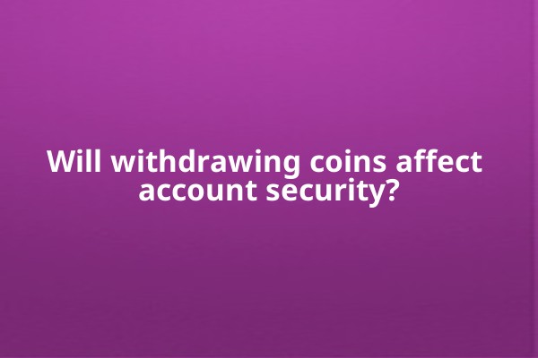Will withdrawing coins affect account security?