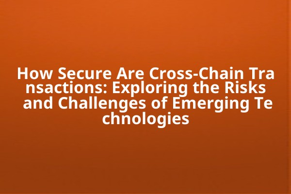 How Secure Are Cross-Chain Transactions: Exploring the Risks and Challenges of Emerging Technologies