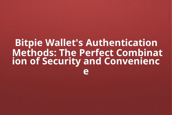 Bitpie Wallet's Authentication Methods: The Perfect Combination of Security and Convenience