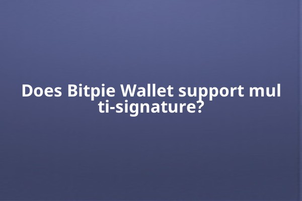 Does Bitpie Wallet support multi-signature?