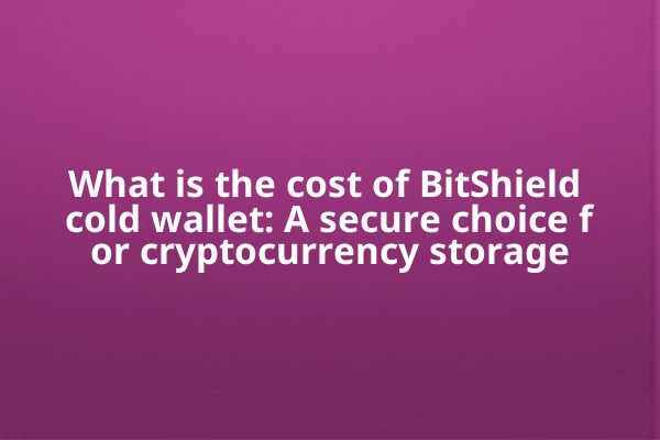 What is the cost of BitShield cold wallet: A secure choice for cryptocurrency storage
