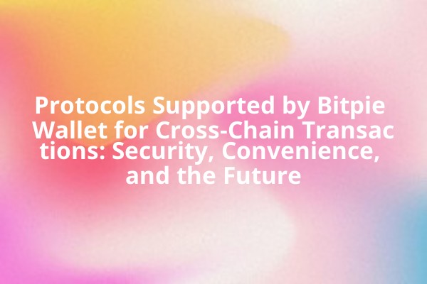 Protocols Supported by Bitpie Wallet for Cross-Chain Transactions: Security, Convenience, and the Future