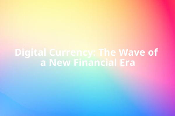 Digital Currency: The Wave of a New Financial Era