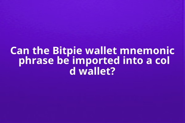 Can the Bitpie wallet mnemonic phrase be imported into a cold wallet?