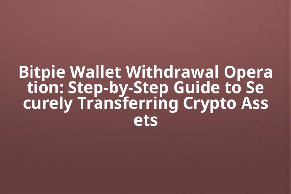 Bitpie Wallet Withdrawal Operation: Step-by-Step Guide to Securely Transferring Crypto Assets