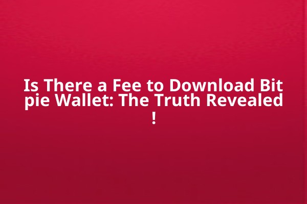 Is There a Fee to Download Bitpie Wallet: The Truth Revealed!