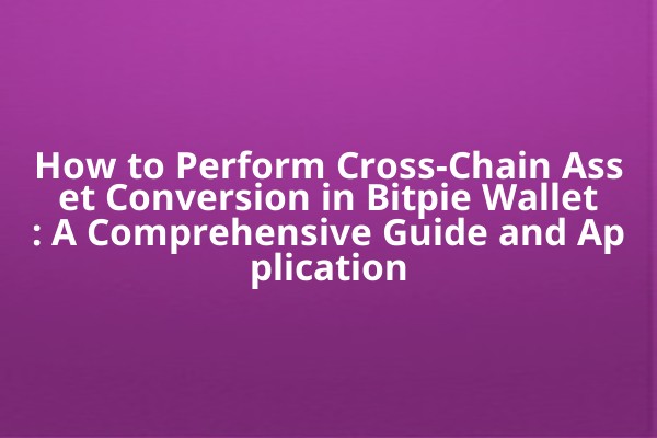 How to Perform Cross-Chain Asset Conversion in Bitpie Wallet: A Comprehensive Guide and Application