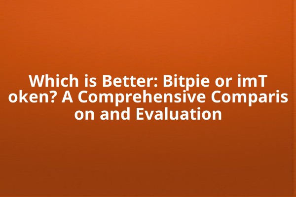 Which is Better: Bitpie or imToken? A Comprehensive Comparison and Evaluation