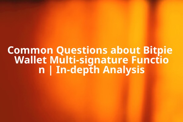 Common Questions about Bitpie Wallet Multi-signature Function | In-depth Analysis