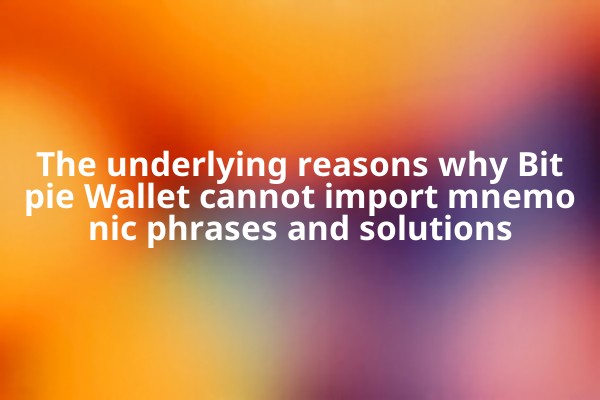 The underlying reasons why Bitpie Wallet cannot import mnemonic phrases and solutions