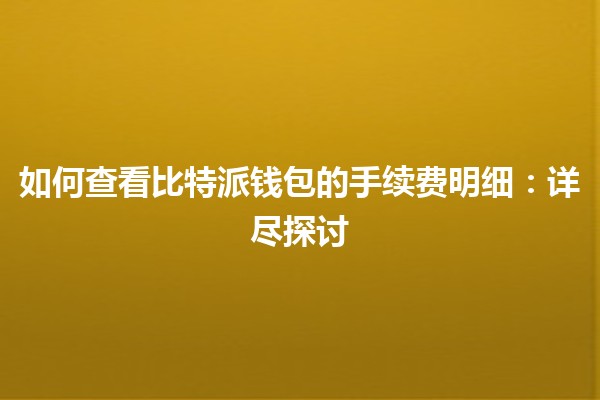 如何查看比特派钱包的手续费明细：详尽探讨