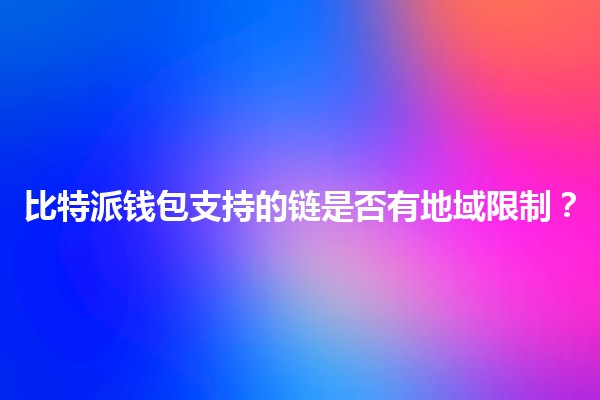 比特派钱包支持的链是否有地域限制？