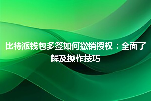 比特派钱包多签如何撤销授权：全面了解及操作技巧