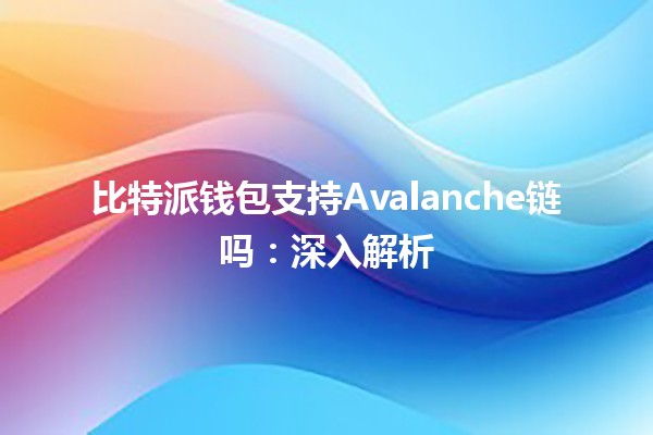 比特派钱包支持Avalanche链吗：深入解析