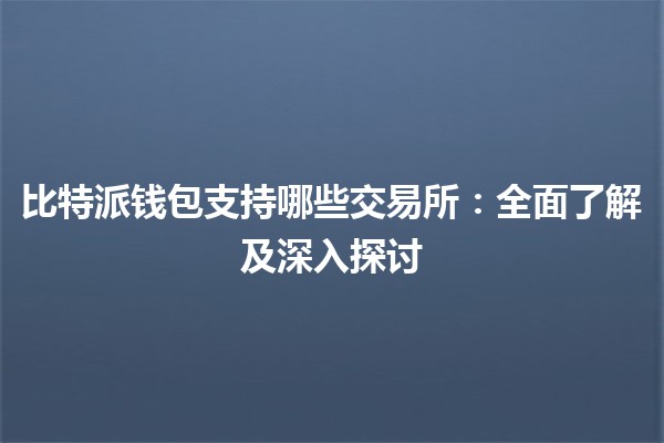 比特派钱包支持哪些交易所：全面了解及深入探讨