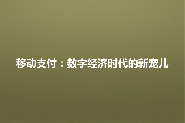 移动支付：数字经济时代的新宠儿