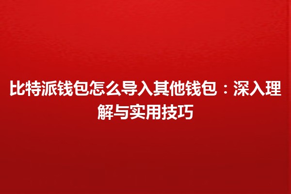 比特派钱包怎么导入其他钱包：深入理解与实用技巧