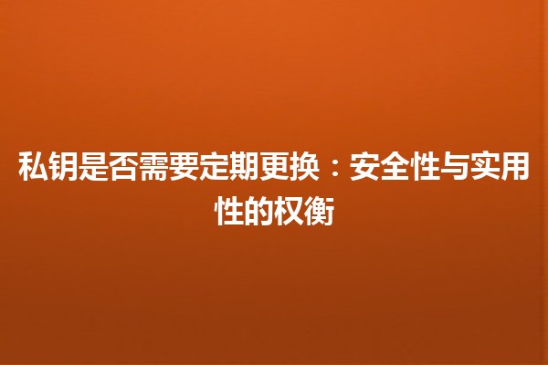 私钥是否需要定期更换：安全性与实用性的权衡