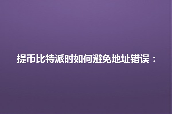 提币比特派时如何避免地址错误：