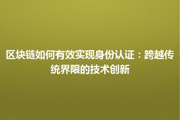 区块链如何有效实现身份认证：跨越传统界限的技术创新