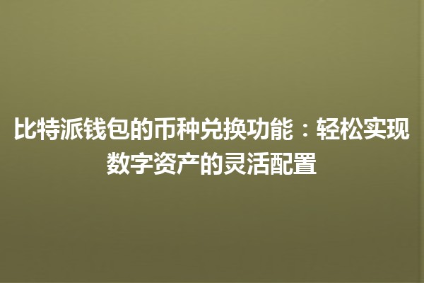 比特派钱包的币种兑换功能：轻松实现数字资产的灵活配置