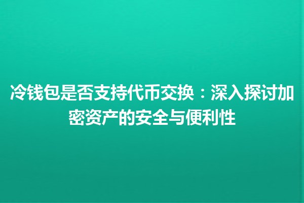 冷钱包是否支持代币交换：深入探讨加密资产的安全与便利性