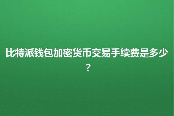比特派钱包加密货币交易手续费是多少？