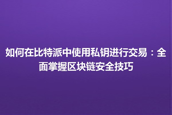 如何在比特派中使用私钥进行交易：全面掌握区块链安全技巧