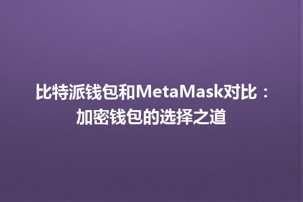 比特派钱包和MetaMask对比：加密钱包的选择之道