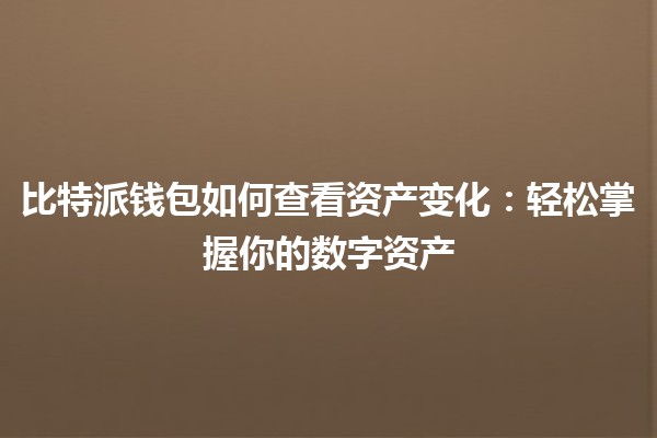 比特派钱包如何查看资产变化：轻松掌握你的数字资产
